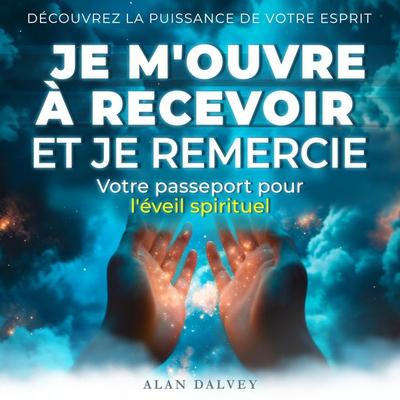 Je m'ouvre à recevoir et je remercie - Alan Dalvy, Audio, 9798894892764