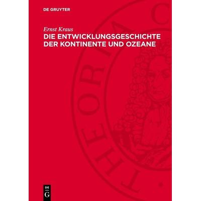 Die Entwicklungsgeschichte der Kontinente und Ozeane, Gebundene Ausgabe von Ernst Kraus, De Gruyter, 978-3-11-274722-3