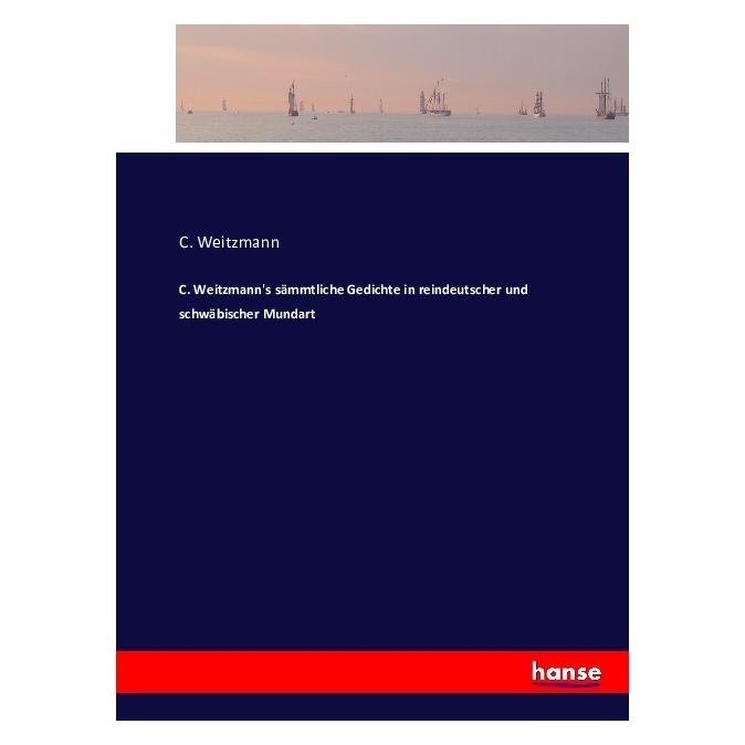 Hansebooks C. Weitzmann's sämmtliche Gedichte in reindeutscher und schwäbischer Mundart (Deutsch, Softcover, C Weitzmann) (55877562)