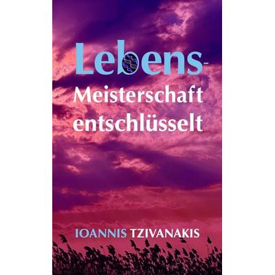 Lebensmeisterschaft entschlüsselt, Taschenbuch von Ioannis Tzivanakis, Spandaloka, 978-3-940493-38-5