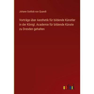 Vorträge über Aesthetik für bildende Künstler in der Königl. Academie für bildende Künste zu Dresden gehalten, Gebundene Ausgabe von Johann Gottlob