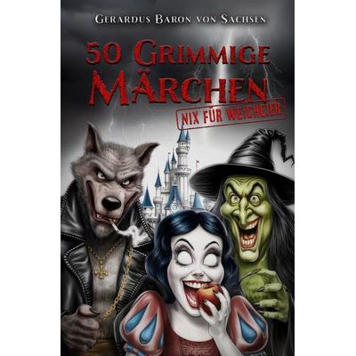 50 GRIMMige Märchen, Gebundene Ausgabe von Gerardus Baron Sachsen, Litego Verlag, 978-3-99159-216-7