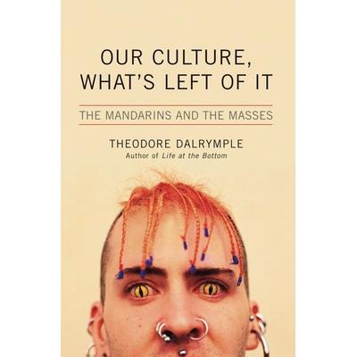 Our Culture, What's Left of It, Gebundene Ausgabe von Theodore Dalrymple, Bloomsbury Academic, 978-1-56663-643-8