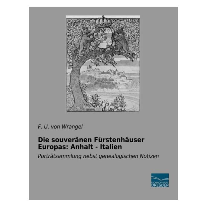 Fachbuchverlag Die souveränen Fürstenhäuser Europas: Anhalt - Italien (Deutsch, Softcover, F U von Wrangel, F. U. von Wrangel) (56049987)