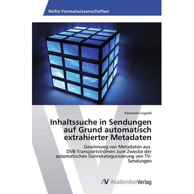 Inhaltssuche in Sendungen auf Grund automatisch extrahierter Metadaten, Taschenbuch von Alexander Legradi, AV Akademikerverlag, 978-3-639-40861-4