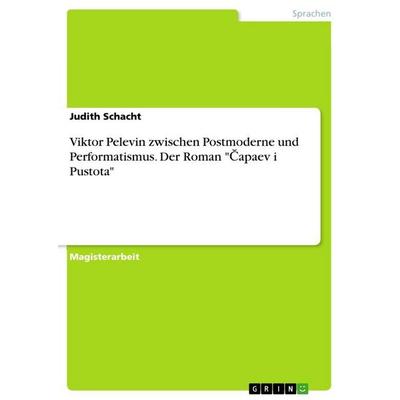 Viktor Pelevin zwischen Postmoderne und Performatismus. Der Roman '¿apaev i Pustota'; Taschenbuch von Judith Schacht, GRIN, 978-3-346-93789-6
