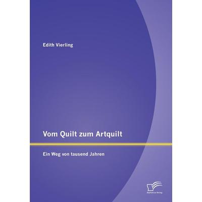 Vom Quilt zum Artquilt: Ein Weg von tausend Jahren, Taschenbuch von Edith Vierling, Diplomica Verlag GmbH, 978-3-8428-8675-9