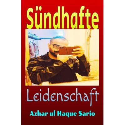 Sündhafte Leidenschaft, Gebundene Ausgabe von Azhar ul Haque Sario, Epubli, 978-3-8187-3203-5