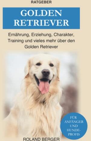 Roland Berger - Golden Retriever: Ernährung, Erziehung, Charakter, Training und vieles mehr über den Golden Retriever - Preis vom 09.10.2026 07:28:09 h