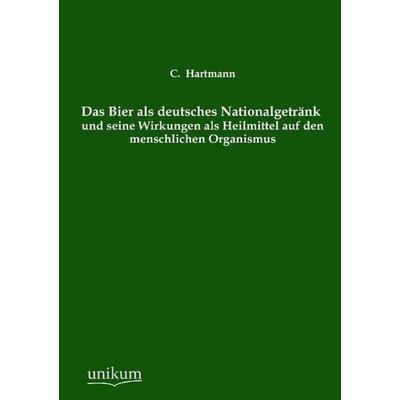 Hartmann, C: Bier als deutsches Nationalgetränk und seine Wi, Taschenbuch von C. Hartmann, Unikum, 978-3-8457-4170-3