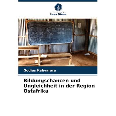 Bildungschancen und Ungleichheit in der Region Ostafrika, Taschenbuch von Godius Kahyarara, Verlag Unser Wissen, 978-620-4-44235-8