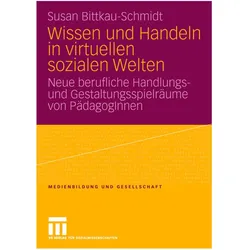Wissen und Handeln in virtuellen sozialen Welten, Fachbücher von Susan Bittkau-Schmidt