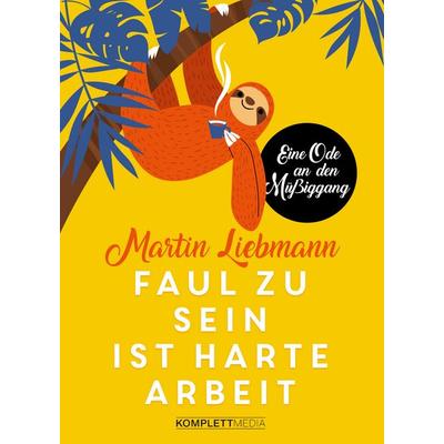 Faul zu sein ist harte Arbeit, Gebundene Ausgabe von Martin Liebmann, Komplett-Media