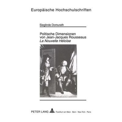Politische Dimensionen von Jean-Jacques Rousseaus 'La Nouvelle Héloïse'; Taschenbuch von Sieglinde Domurath, Peter Lang GmbH, Internationaler Verlag