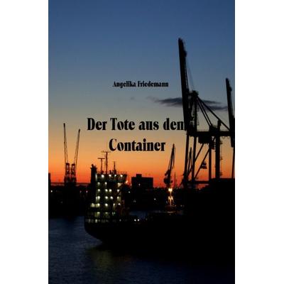 Der Tote aus dem Container, Taschenbuch von Angelika Friedemann, Epubli, 978-3-7584-1667-5