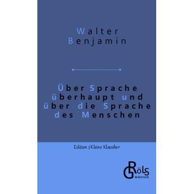 Über Sprache überhaupt und über die Sprache des Menschen, Taschenbuch von Walter Benjamin, Gröls Verlag, 978-3-9882858-3-6