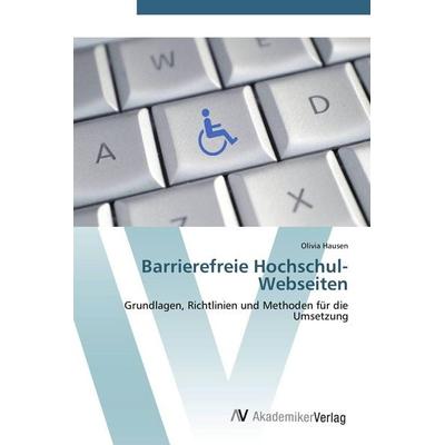 Barrierefreie Hochschul-Webseiten, Taschenbuch von Olivia Hausen, AV Akademikerverlag, 978-3-639-40559-0
