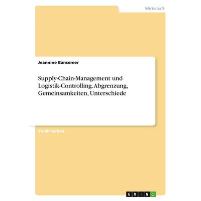 Supply-Chain-Management und Logistik-Controlling. Abgrenzung, Gemeinsamkeiten, Unterschiede, Taschenbuch von Jeannine Bansemer, GRIN,