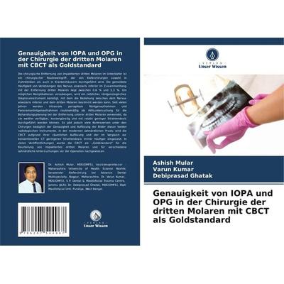 Genauigkeit von IOPA und OPG in der Chirurgie der dritten Molaren mit CBCT als Goldstandard, Taschenbuch von Ashish Mular,Varun Kumar,Debiprasad