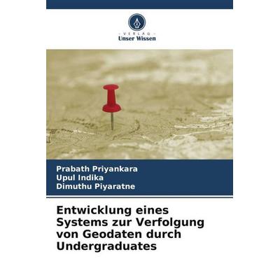 Entwicklung eines Systems zur Verfolgung von Geodaten durch Undergraduates, Taschenbuch von Prabath Priyankara,Upul Indika,Dimuthu Piyaratne, Verlag