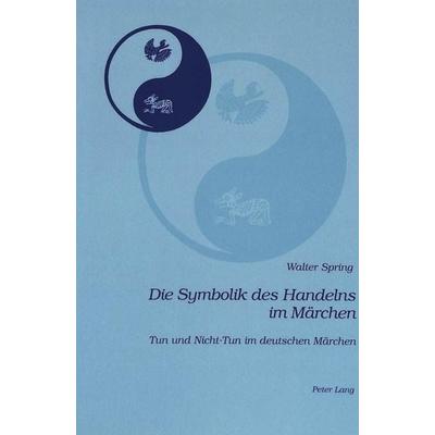 Die Symbolik des Handelns im Märchen, Taschenbuch von Walter Spring, Peter Lang AG, Internationaler Verlag der Wissenschaften, 978-3-906767-31-4