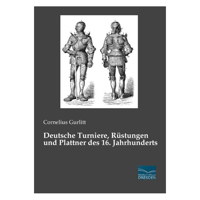 Fachbuchverlag Deutsche Turniere, Rüstungen und Plattner des 16. Jahrhunderts (Deutsch, Cornelius Gurlitt, 2012) (55550931)