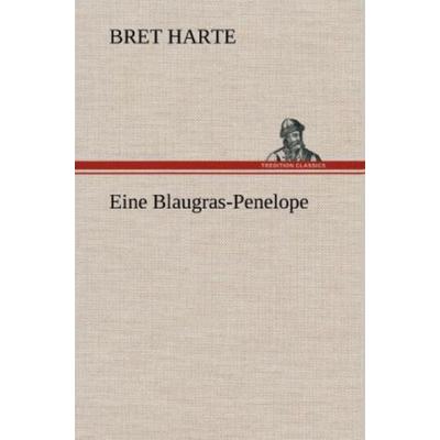 Eine Blaugras-Penelope, Gebundene Ausgabe von Bret Harte Aut Bret Harte, Tredition, 978-3-8472-5117-0