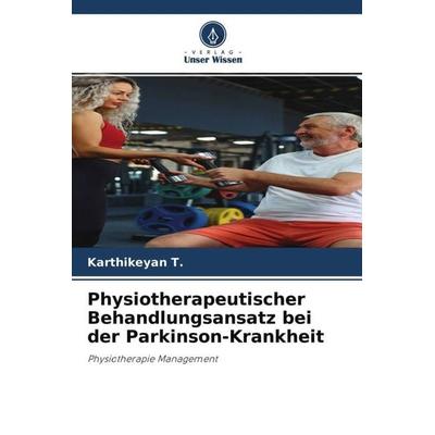 Physiotherapeutischer Behandlungsansatz bei der Parkinson-Krankheit, Taschenbuch von Karthikeyan T., Verlag Unser Wissen, 978-620-4-63567-5