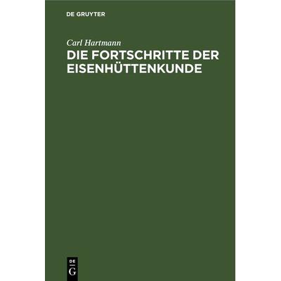 Die Fortschritte der Eisenhüttenkunde, Gebundene Ausgabe von Carl Hartmann, De Gruyter, 978-3-11-241133-9