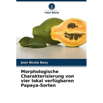 Morphologische Charakterisierung von vier lokal verfügbaren Papaya-Sorten, Taschenbuch von Jean Nicola Baxy, Verlag Unser Wissen, 978-620-3-34220-8