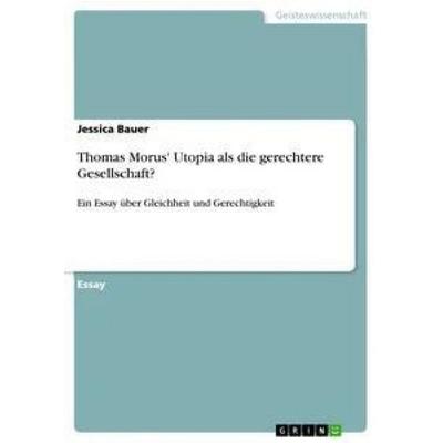 Thomas Morus' Utopia als die gerechtere Gesellschaft?, Taschenbuch von Jessica Bauer, GRIN, 978-3-668-82739-4