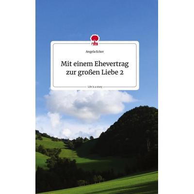 Mit einem Ehevertrag zur großen Liebe 2. Life is a Story - story.one, Gebundene Ausgabe von Angela Ecker, Story.one publishing, 978-3-7108-0805-0
