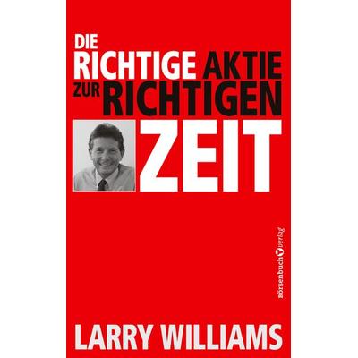 Die richtige Aktie zur richtigen Zeit, Taschenbuch von Larry Williams, Börsenbuchverlag, 978-3-86470-840-4