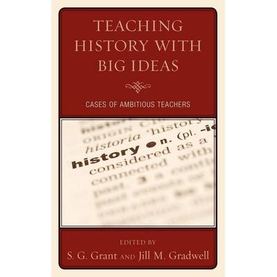 Teaching History with Big Ideas, Gebundene Ausgabe von S. G. Gradwell, Jill M. Grant, Bloomsbury Academic, 978-1-60709-765-5