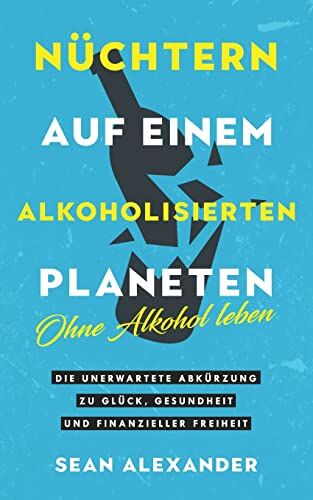 Sean Alexander - Nüchtern auf einem alkoholisierten Planeten: Ohne Alkohol leben. Die unerwartete Abkürzung zu Glück, Gesundheit und finanzieller Freiheit - Preis vom 10.10.2026 11:48:34 h