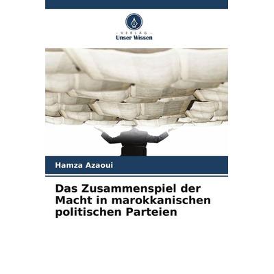 Das Zusammenspiel der Macht in marokkanischen politischen Parteien, Taschenbuch von Hamza Azaoui, Verlag Unser Wissen, 978-620-9-53792-9