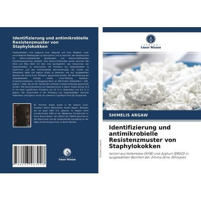 Identifizierung und antimikrobielle Resistenzmuster von Staphylokokken, Taschenbuch von Shimelis Argaw, Verlag Unser Wissen, 978-620-3-48304-8