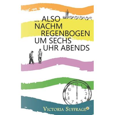... also nachm Regenbogen um sechs Uhr abends, Taschenbuch von Victoria Suffrage, Twentysix, 978-3-7407-3125-0