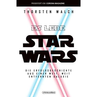 Es lebe Star Wars - Die Erfolgsgeschichte aus einer weit, weit entfernten Galaxis, Taschenbuch von Thorsten Walch, In Farbe und Bunt Verlag,