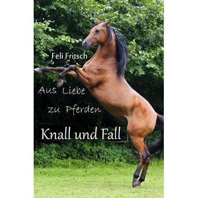 Aus Liebe zu Pferden / Aus Liebe zu Pferden - Knall und Fall, Taschenbuch von Feli Fritsch, Epubli, 978-3-7467-5169-6
