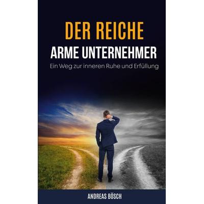 Der reiche, arme Unternehmer!, Taschenbuch von Andreas Bösch, BoD – Books on Demand, 978-3-7347-1393-4