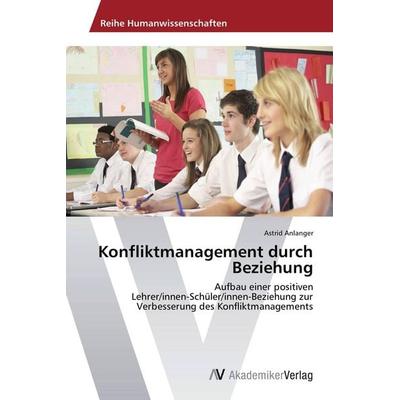 Konfliktmanagement durch Beziehung, Taschenbuch von Astrid Anlanger, AV Akademikerverlag, 978-3-639-72503-2