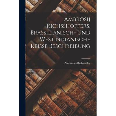 Ambrosij Richsshoffers, Brassilianisch- Und Westindianische Reisse Beschreibung, Taschenbuch von Ambrosius Richshoffer, Legare Street Press,