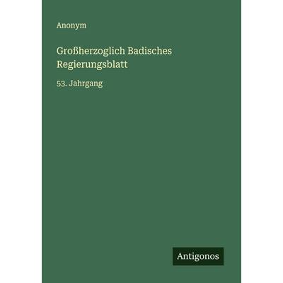 Großherzoglich Badisches Regierungsblatt, Taschenbuch von Anonym, Antigonos Verlag, 978-3-563-56703-6