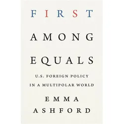 First Among Equals: U.S. Foreign Policy in a Multipolar World, Sachbücher von Emma Ashford
