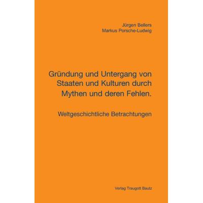 Gründung und Untergang von Staaten und Kulturen durch Mythen und deren Fehlen., Taschenbuch von Jürgen Bellers,Markus Porsche-Ludwig, Traugott Bautz,