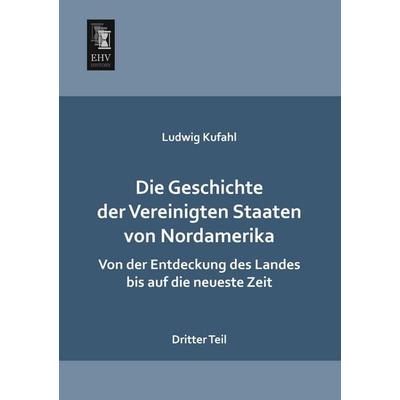 Die Geschichte der Vereinigten Staaten von Nordamerika, Taschenbuch von Ludwig Kufahl, EHV-History, 978-3-95564-474-1