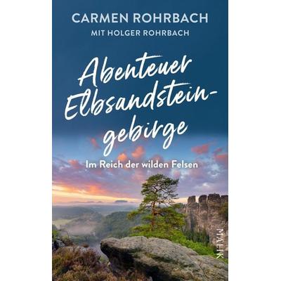 Abenteuer Elbsandsteingebirge – Im Reich der wilden Felsen, Gebundene Ausgabe von Carmen Rohrbach, Malik