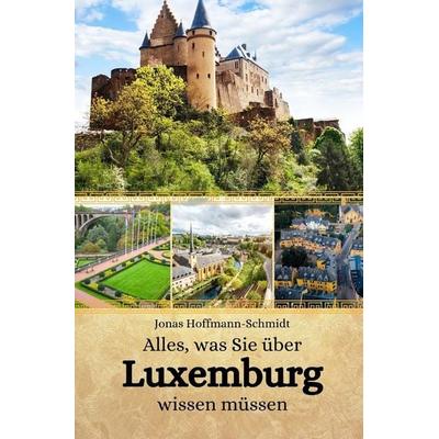 Alles, was Sie über Luxemburg wissen müssen, Taschenbuch von Jonas Hoffmann-Schmidt, Independently Published