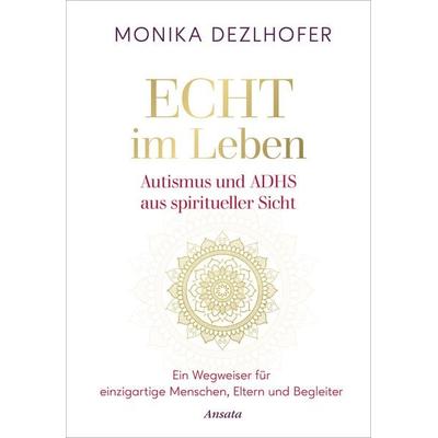 Echt im Leben. Autismus und ADHS aus spiritueller Sicht, Gebundene Ausgabe von Monika Dezlhofer, Ansata, 978-3-7787-7617-9